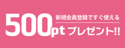 新規会員登録で500ポイントプレゼント